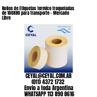 Rollos de Etiquetas termico troqueladas de 100X80 para transporte – Mercado Libre