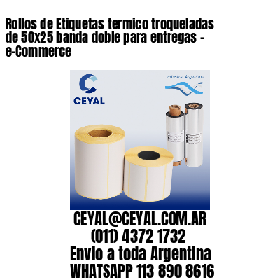 Rollos de Etiquetas termico troqueladas de 50×25 banda doble para entregas – e-Commerce