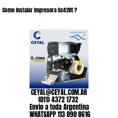 Como Instalar Impresora Gc420t ?