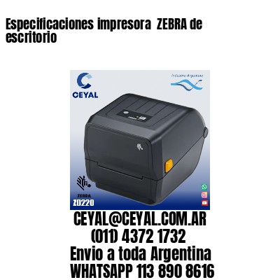 Especificaciones impresora  ZEBRA de escritorio