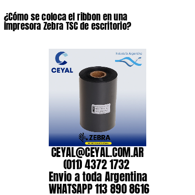 ¿Cómo se coloca el ribbon en una impresora Zebra TSC de escritorio?