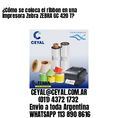 ¿Cómo se coloca el ribbon en una impresora Zebra ZEBRA GC 420 T?