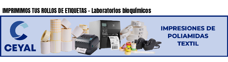IMPRIMIMOS TUS ROLLOS DE ETIQUETAS - Laboratorios bioquímicos