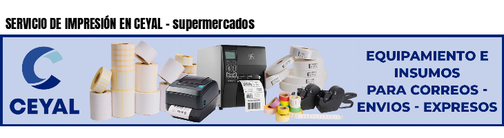 SERVICIO DE IMPRESIÓN EN CEYAL - supermercados