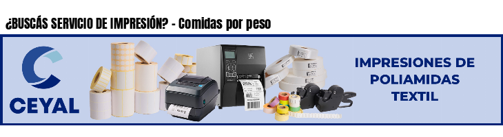 ¿BUSCÁS SERVICIO DE IMPRESIÓN? - Comidas por peso