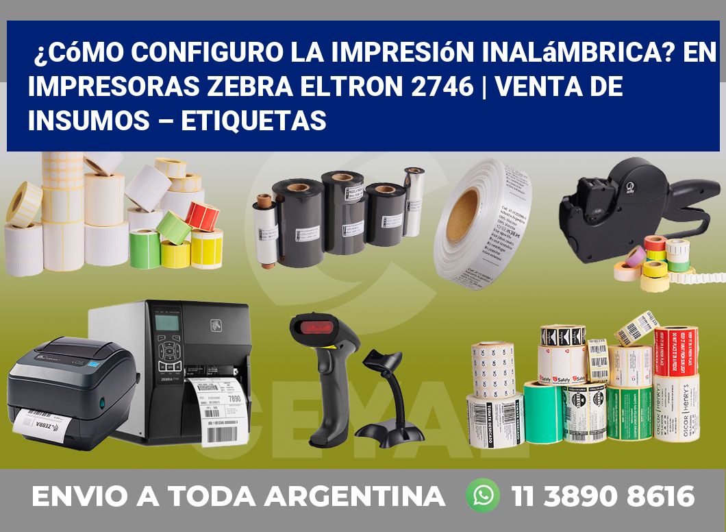 ¿Cómo configuro la impresión inalámbrica? En impresoras Zebra Eltron 2746 | Venta de insumos – Etiquetas