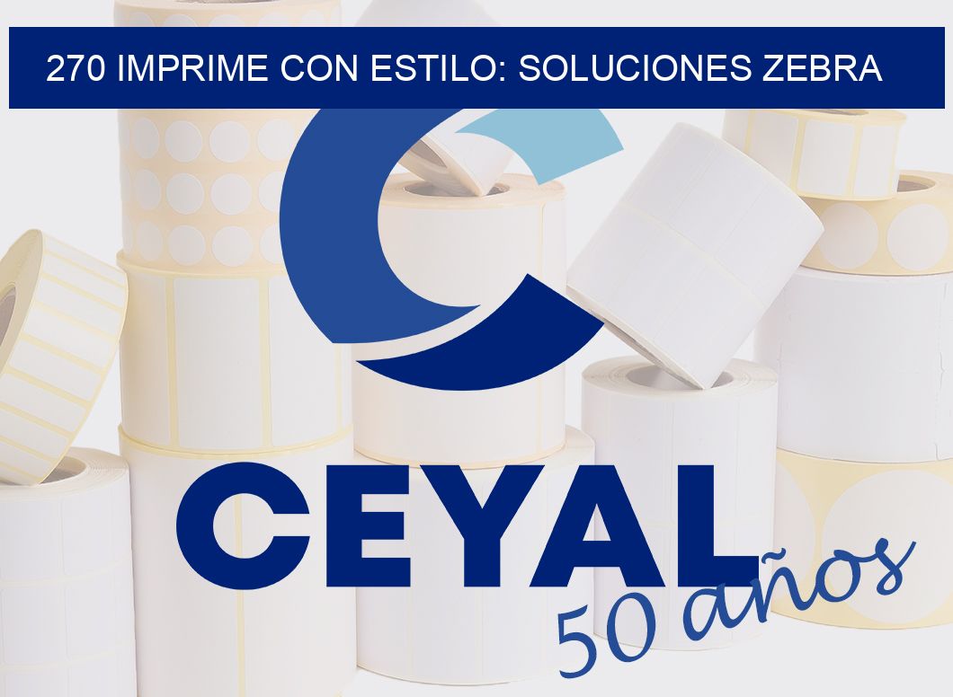 270 IMPRIME CON ESTILO: SOLUCIONES ZEBRA