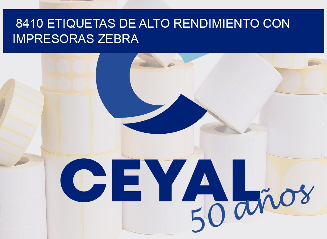 8410 ETIQUETAS DE ALTO RENDIMIENTO CON IMPRESORAS ZEBRA