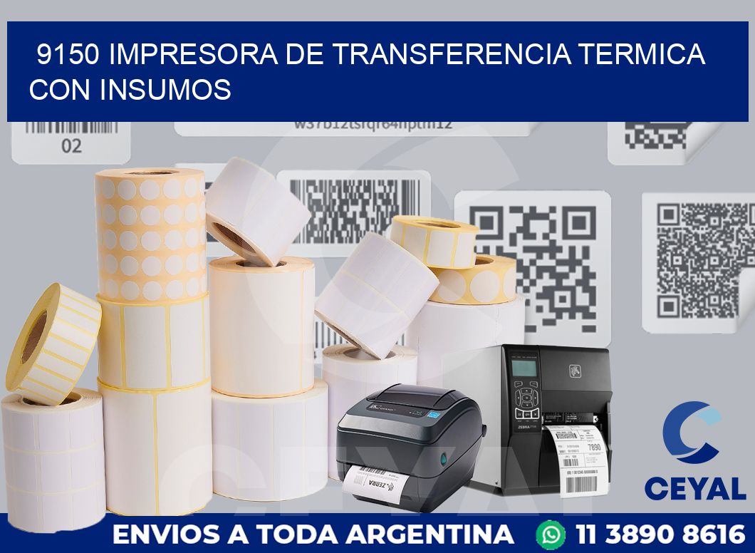 9150 IMPRESORA DE TRANSFERENCIA TERMICA CON INSUMOS