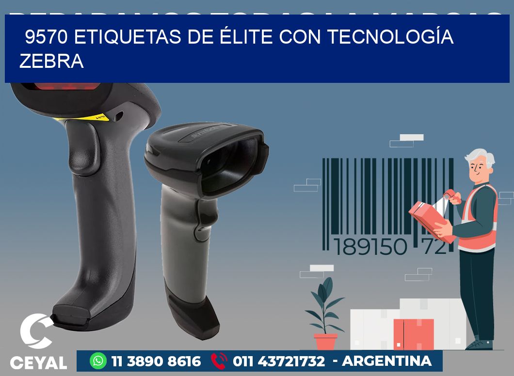 9570 ETIQUETAS DE ÉLITE CON TECNOLOGÍA ZEBRA