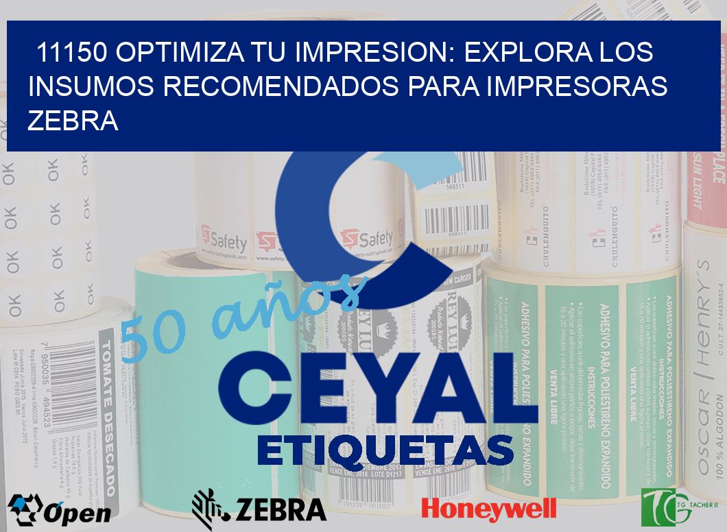11150 OPTIMIZA TU IMPRESION: EXPLORA LOS INSUMOS RECOMENDADOS PARA IMPRESORAS ZEBRA