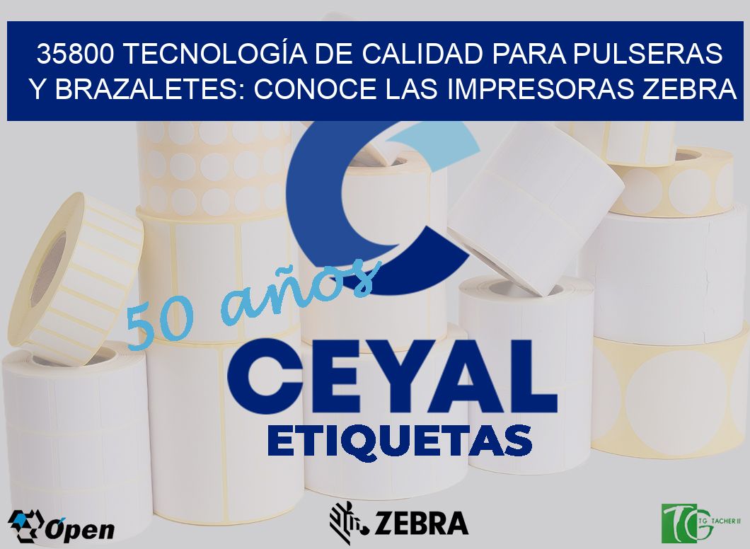 35800 TECNOLOGÍA DE CALIDAD PARA PULSERAS Y BRAZALETES: CONOCE LAS IMPRESORAS ZEBRA