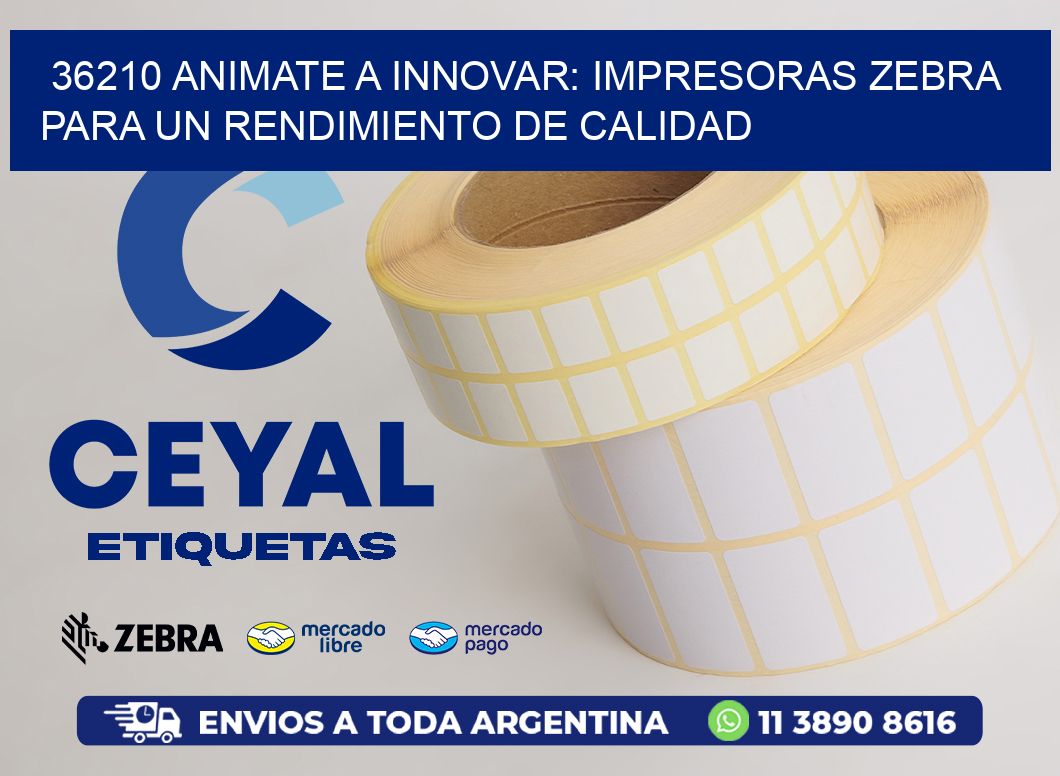 36210 ANIMATE A INNOVAR: IMPRESORAS ZEBRA PARA UN RENDIMIENTO DE CALIDAD