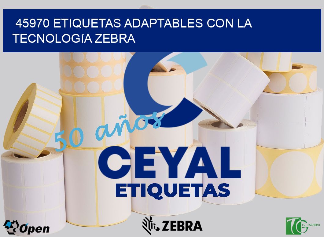45970 Etiquetas Adaptables con la Tecnología Zebra