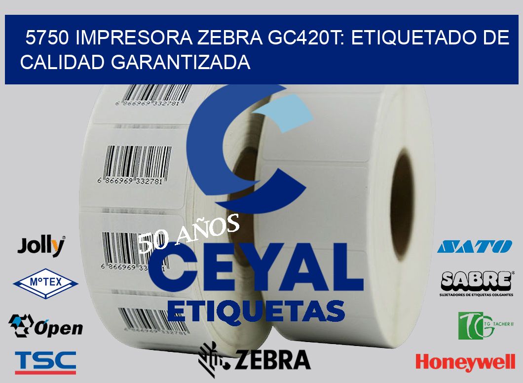 5750 Impresora Zebra GC420T: Etiquetado de Calidad Garantizada