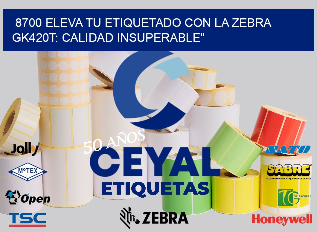 8700 Eleva tu Etiquetado con la Zebra GK420T: Calidad Insuperable»