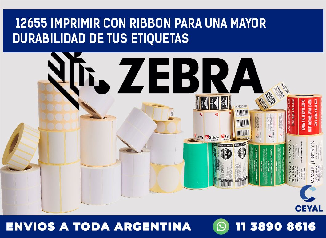 12655 IMPRIMIR CON RIBBON PARA UNA MAYOR DURABILIDAD DE TUS ETIQUETAS