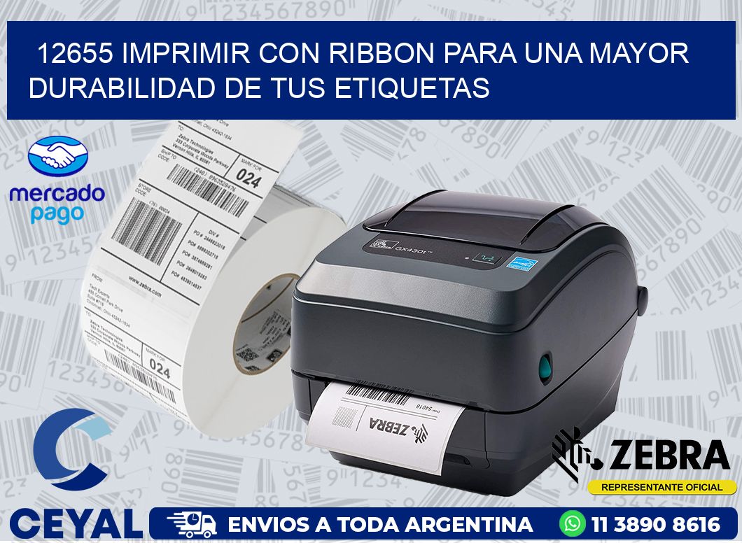 12655 IMPRIMIR CON RIBBON PARA UNA MAYOR DURABILIDAD DE TUS ETIQUETAS