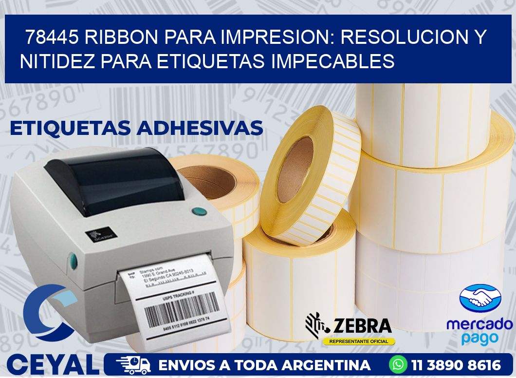 78445 RIBBON PARA IMPRESION: RESOLUCION Y NITIDEZ PARA ETIQUETAS IMPECABLES