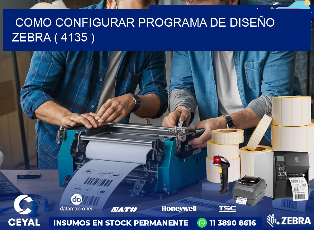 COMO CONFIGURAR PROGRAMA DE DISEÑO ZEBRA ( 4135 )