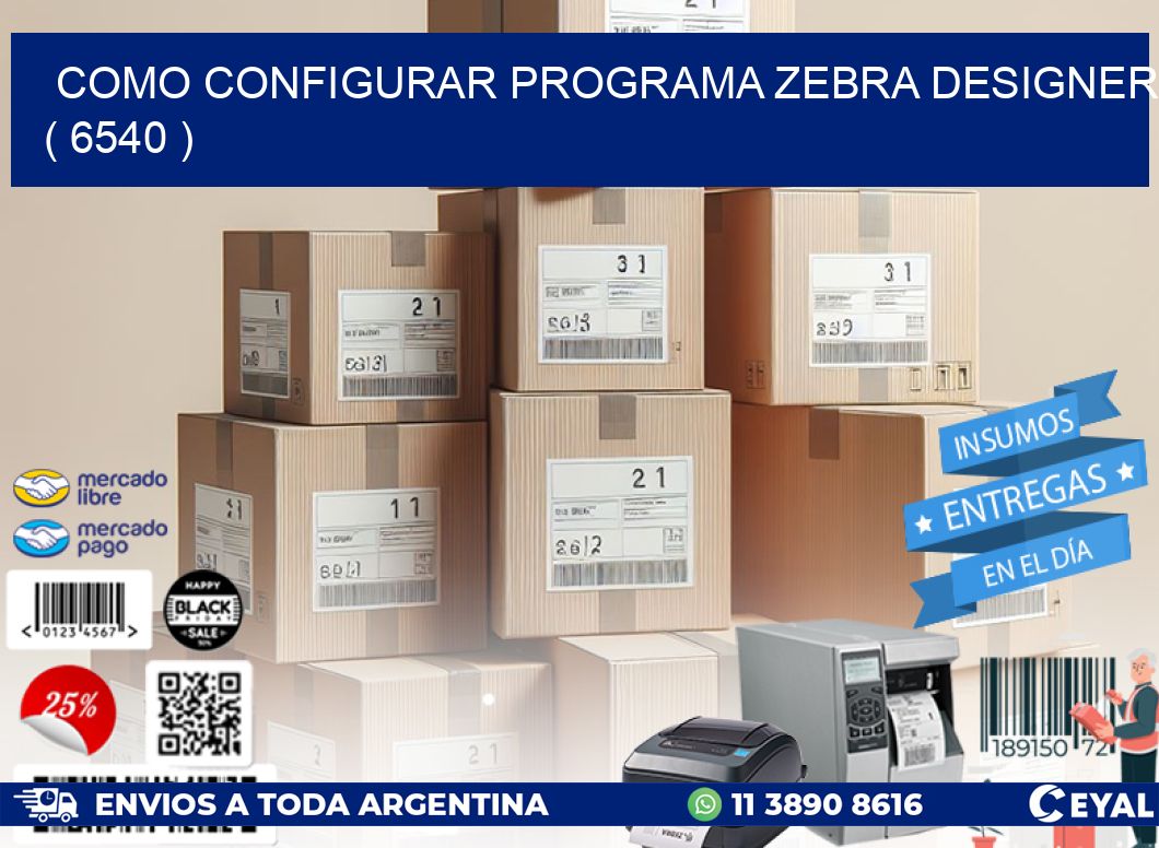 COMO CONFIGURAR PROGRAMA ZEBRA DESIGNER ( 6540 )