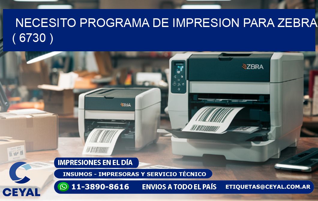 NECESITO PROGRAMA DE IMPRESION PARA ZEBRA ( 6730 )