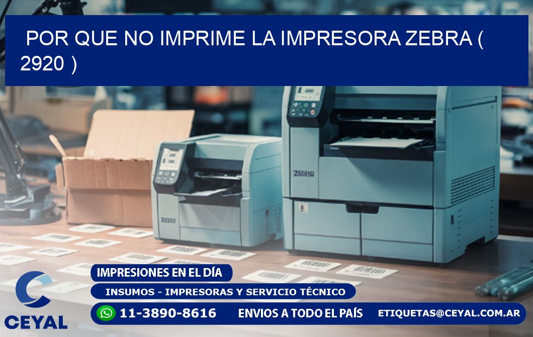 POR QUE NO IMPRIME LA IMPRESORA ZEBRA ( 2920 )