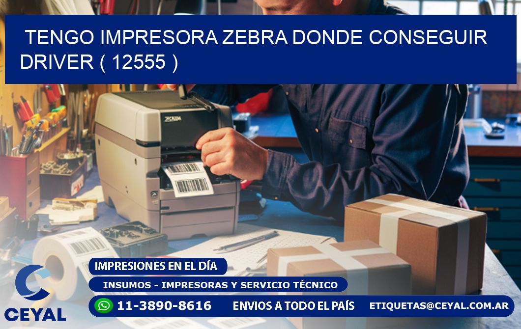TENGO IMPRESORA ZEBRA DONDE CONSEGUIR DRIVER ( 12555 )