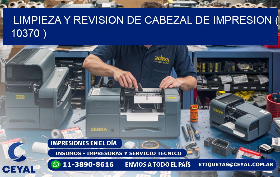 LIMPIEZA Y REVISION DE CABEZAL DE IMPRESION ( 10370 )