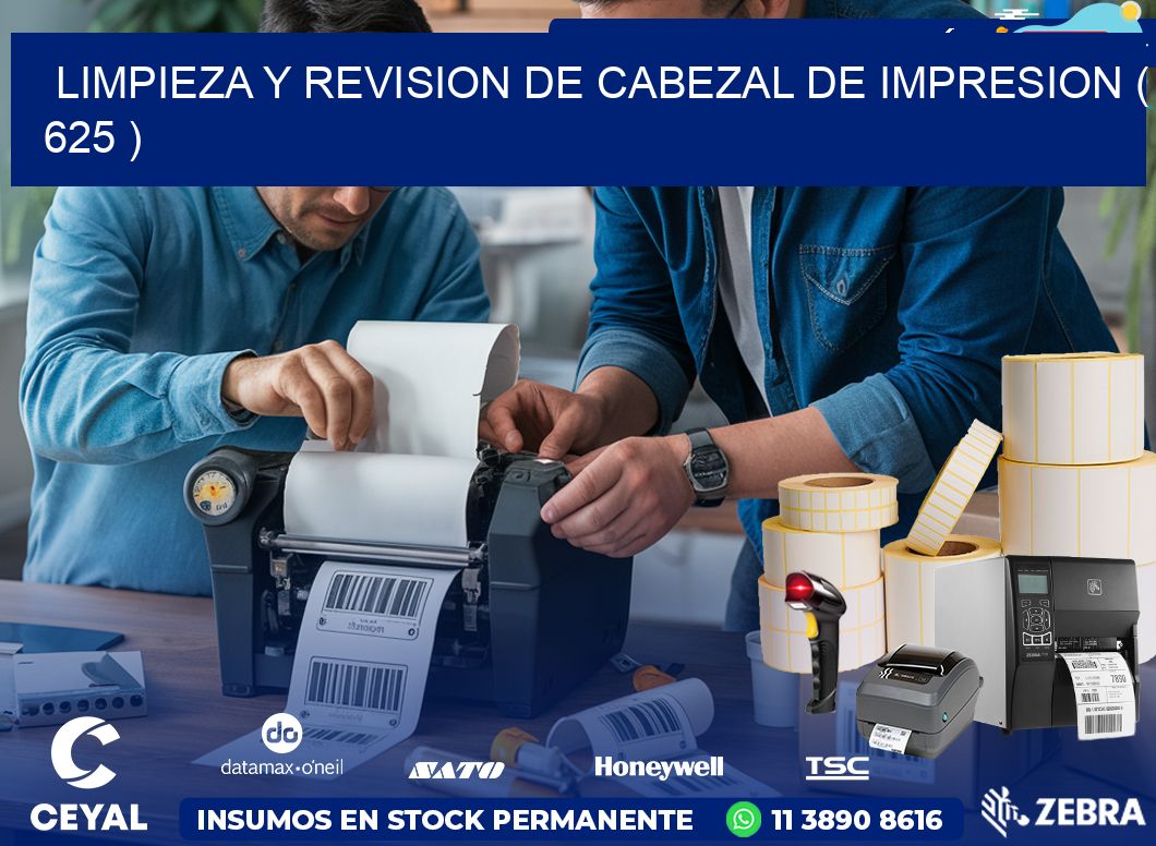 LIMPIEZA Y REVISION DE CABEZAL DE IMPRESION ( 625 )