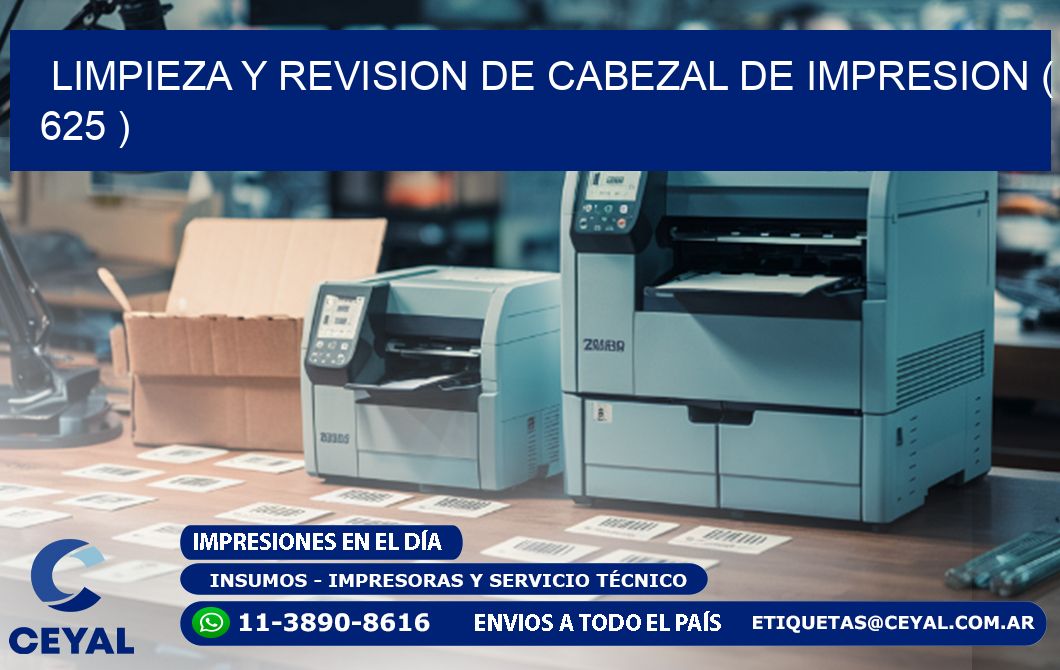 LIMPIEZA Y REVISION DE CABEZAL DE IMPRESION ( 625 )