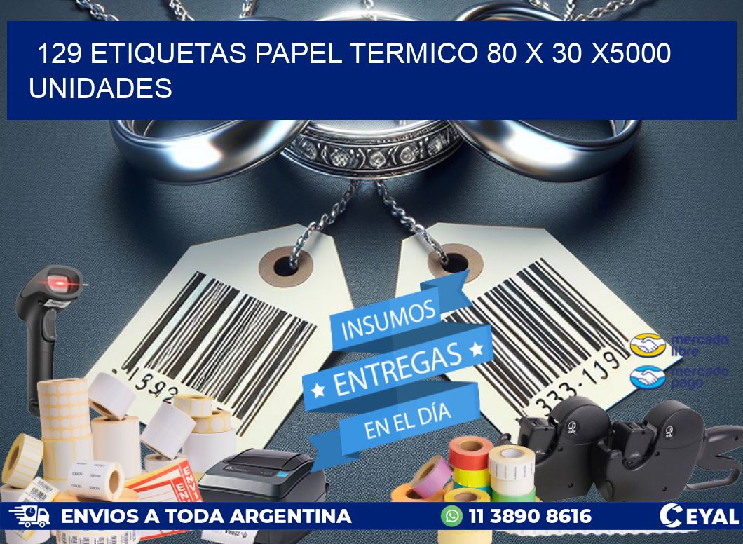 129 ETIQUETAS PAPEL TERMICO 80 x 30 X5000 UNIDADES