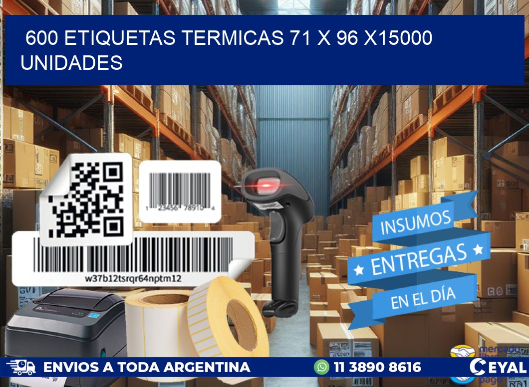 600 ETIQUETAS TERMICAS 71 x 96 X15000 UNIDADES