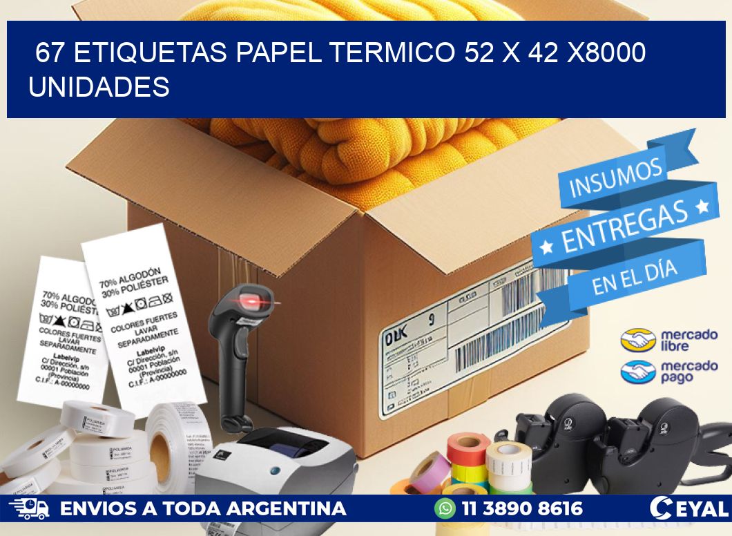 67 ETIQUETAS PAPEL TERMICO 52 x 42 X8000 UNIDADES