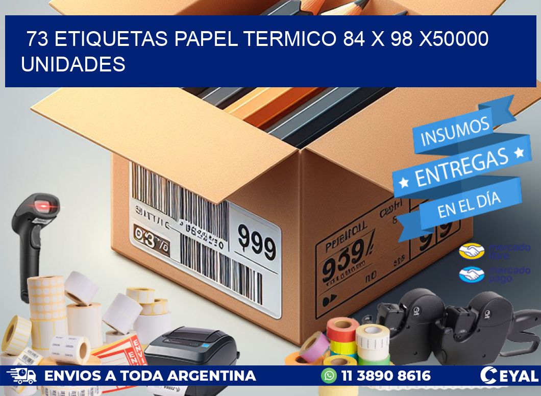 73 ETIQUETAS PAPEL TERMICO 84 x 98 X50000 UNIDADES