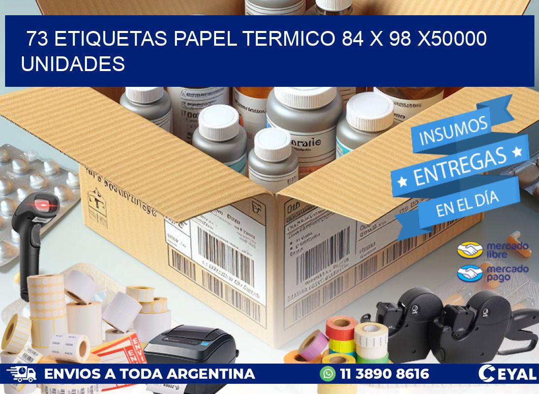 73 ETIQUETAS PAPEL TERMICO 84 x 98 X50000 UNIDADES