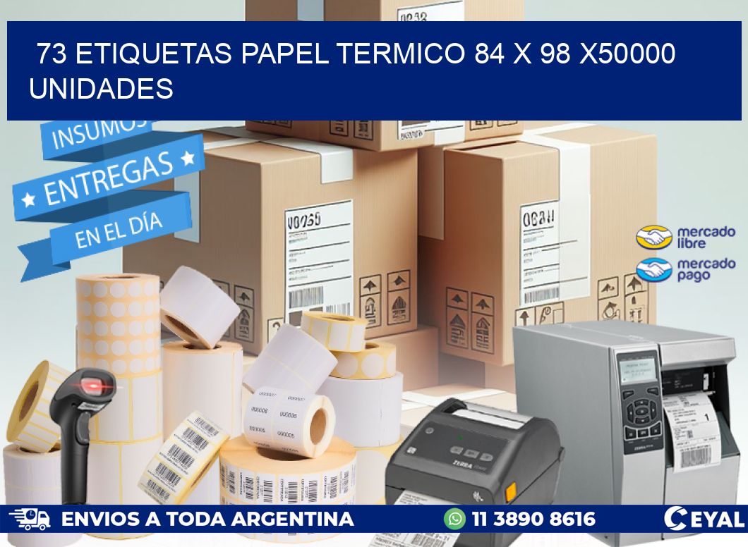 73 ETIQUETAS PAPEL TERMICO 84 x 98 X50000 UNIDADES