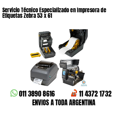 Servicio Técnico Especializado en Impresora de Etiquetas Zebra 53 x 61